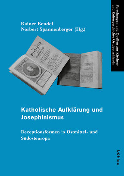 Katholische Aufklärung und Josephinismus von Barth,  Daniel, Bastl,  Ondrej, Bendel,  Rainer, Bendel-Maidl,  Lydia, Fillafer,  Franz Leander, Gözsy,  Zóltan, Hegedüs,  András, Janka,  György, Jung,  Norbert, Miekisch,  Horst Josef, Pech,  Robert, Simon,  Werner, Soltés,  Peter, Spannenberger,  Norbert, Steiner,  Philip, Szegedi,  Edit