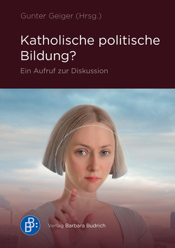 Katholische politische Bildung? von Baumanns,  Markus, Engel OP,  Ulrich, Funk,  Mirna, Geiger,  Gunter, Gomringer,  Nora-Eugenie, Grunwald,  Armin, Hoppe,  Felicitas, Kökgıran,  Gürcan, Krusche,  Lisa, Mansour,  Ahmad, Mertes SJ,  Klaus, Nothelle,  Claudia, Nothelle-Wildfeuer,  Ursula, Straubhaar,  Thomas, Tenorth,  Heinz-Elmar, Zaborowski,  Holger