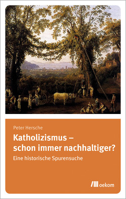 Katholizismus – schon immer nachhaltiger? von Hersche,  Peter