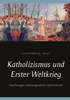 Katholizismus und Erster Weltkrieg von Achleitner,  Wilhelm, Bürger,  Peter, Missalla,  Heinrich, Ruster,  Thomas