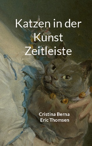 Katzen in der Kunst Zeitleiste von Berna,  Cristina, Thomsen,  Eric