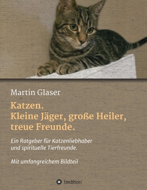 Katzen. Kleine Jäger, große Heiler, treue Freunde. von Gläser,  Martin