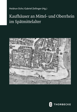 Kaufhäuser an Mittel- und Oberrhein im Spätmittelalter von Ochs,  Heidrun, Zeilinger,  Gabriel