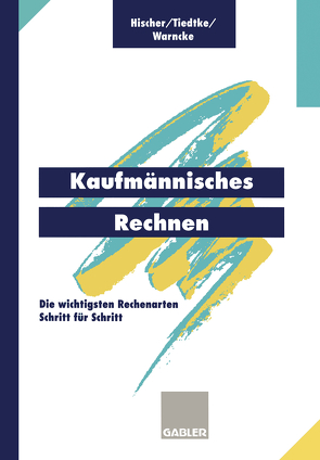 Kaufmännisches Rechnen von Hischer,  Johannes, Tiedtke,  Jürgen R., Warncke,  Horst