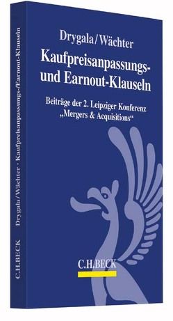 Kaufpreisanpassungs- und Earnout-Klauseln bei M&A-Transaktionen von Drygala,  Tim, Fischer,  Nico, Fischer,  Roderich, Gruhn,  Thomas, Hayn,  Marc, Henle,  Walter R., Herkenroth,  Klaus, Kästle,  Florian, Kiem,  Roger, King,  Christopher C., Kraft,  Ernst Thomas, Kutt,  Florian, Link,  Matthias, Popp,  Matthias, Schöne,  Franz-Josef, Seibt,  Christoph H., Swoboda,  Jörg, Uhlendorf,  Jens, Wächter,  Gerhard H., Wenzel,  Jens, Wollny,  Christoph