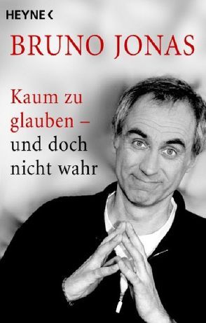 Kaum zu glauben – und doch nicht wahr von Jonas,  Bruno