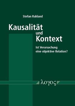 Kausalität und Kontext: Ist Verursachung eine objektive Relation? von Ruhland,  Stefan