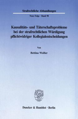 Kausalitäts- und Täterschaftsprobleme bei der strafrechtlichen Würdigung pflichtwidriger Kollegialentscheidungen. von Weißer,  Bettina