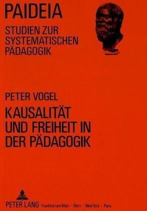 Kausalität und Freiheit in der Pädagogik von Vogel,  Peter