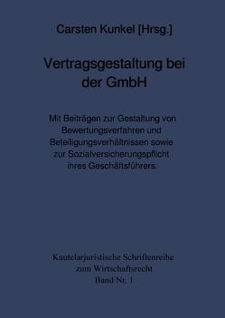 Kautelarjuristische Schriftenreihe zum Wirtschaftsrecht / Vertragsgestaltung bei der GmbH von Kunkel,  Prof. Dr. iur. Carsten