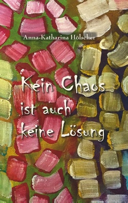 Kein Chaos ist auch keine Lösung von Hölscher,  Anna-Katharina