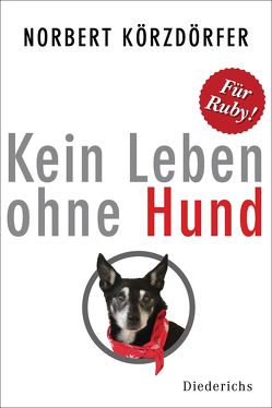 Kein Leben ohne Hund von Körzdörfer,  Norbert