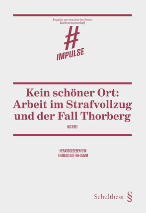 Kein schöner Ort: Arbeit im Strafvollzug und der Fall Thorberg von Frei,  Nic, Sutter-Somm,  Thomas