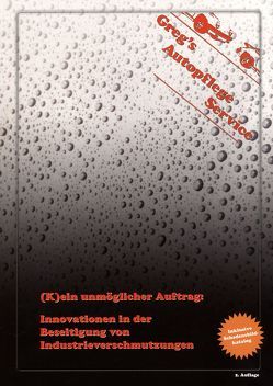 (K)ein unmöglicher Auftrag: Innovationen in der Beseitigung von Industrieverschmutzungen von Archiv Greg's Autopflege Service, Mester,  André, Retkowski,  Eva K, Retkowski,  Greg, Retkowski,  Gregor, Wiegand,  Regina