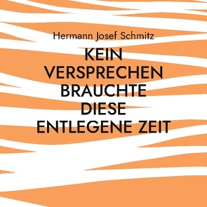 Kein Versprechen brauchte diese entlegene Zeit von Schmitz,  Hermann Josef