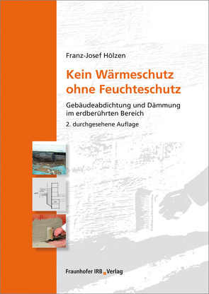 Kein Wärmeschutz ohne Feuchteschutz. von Hölzen,  Franz-Josef