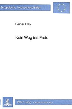 Kein Weg ins Freie von Frey,  Reiner