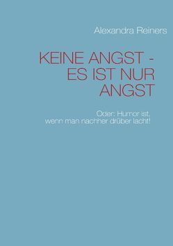 KEINE ANGST – ES IST NUR ANGST von Reiners,  Alexandra