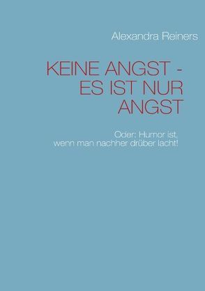 KEINE ANGST – ES IST NUR ANGST von Reiners,  Alexandra