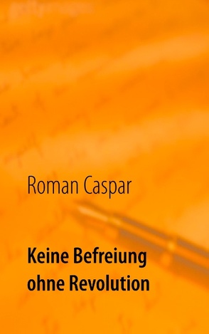 Keine Befreiung ohne Revolution von Caspar,  Roman