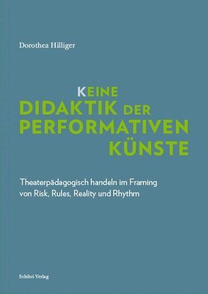 K_eine Didaktik der performativen Künste von Hilliger,  Dorothea