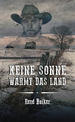 Keine Sonne wärmt das Land von Baiker,  René