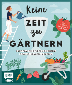 Keine Zeit zu gärtnern – Easy planen, pflegen und ernten: Gemüse, Kräuter & Beeren von Jägers,  Sandra