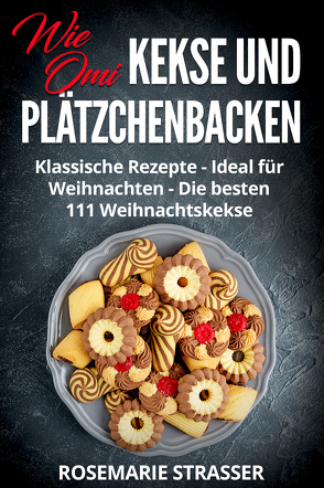 Kekse und Plätzchen backen wie Omi von Strasser,  Rosemarie