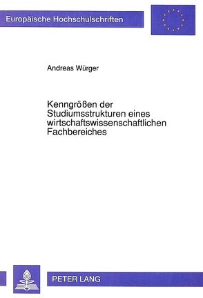 Kenngrößen der Studiumsstrukturen eines wirtschaftswissenschaftlichen Fachbereiches von Würger,  Andreas