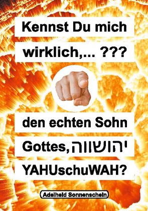 Kennst du mich wirklich, den echten Sohn Gottes YAHUschuWAH? von Sonnenschein,  Adelheid