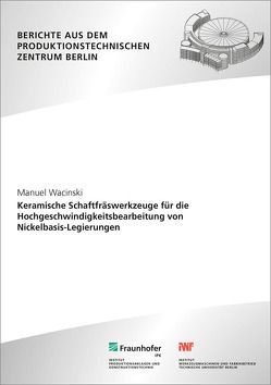 Keramische Schaftfräswerkzeuge für die Hochgeschwindigkeitsbearbeitung von Nickelbasis-Legierungen. von Uhlmann,  Eckart, Wacinski,  Manuel