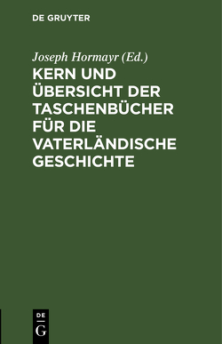 Kern und Übersicht der Taschenbücher für die vaterländische Geschichte von Hormayr,  Joseph