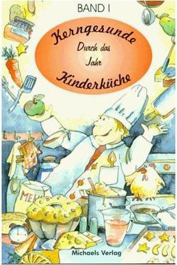 Kerngesunde Kinderküche / Durch das Jahr von Heerd,  Ulrich, Koch,  Christa, Koch,  Ricky, Wuillemet,  Sascha