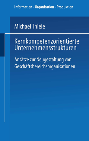 Kernkompetenzorientierte Unternehmensstrukturen von Thiele,  Michael