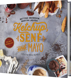 Ketchup, Senf und Mayo – Selbstgemacht von Lagoda,  Martin, Snowden,  Bettina