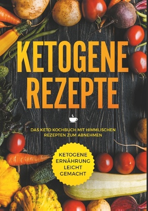 Ketogene Rezepte – Das Keto Kochbuch mit himmlischen Rezepten zum Abnehmen – Ketogene Ernährung leicht gemacht von Ramp,  Hanna