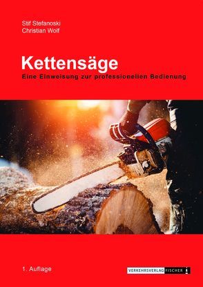 Kettensäge – Eine Einweisung zur professionellen Bedienung von Stefanoski,  Stif, Wolf,  Christian