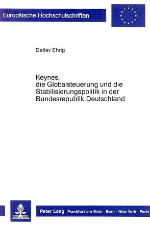 Keynes, die Globalsteuerung und die Stabilisierungspolitik in der Bundesrepublik Deutschland von Ehrig,  Detlev