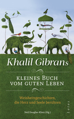 Khalil Gibrans kleines Buch vom guten Leben von Douglas-Klotz,  Neil, Gibran,  Khalil, Winter,  Jochen