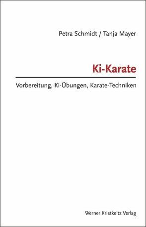 Ki-Karate – Vorbereitung, Ki-Übungen, Karate-Techniken von Mayer,  Tanja, Schmidt,  Petra