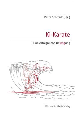 Ki-Karate – Eine erfolgreiche Bewegung von Binhack,  Axel, Bitzer-Gavornik ,  Günther, Christl,  Anette B., Goedderz,  Christina, Hirtreuter,  Uwe, Höcklin,  Christine, Karamitsos,  Efthimios, Kühn,  Peter, Mayer,  Tanja, Molina,  Carlos, Nöpel,  Fritz, Schmidt,  Petra, Schneider-Jansohn,  Jürgen, Schulz-Hagen,  Reinhard, Serra,  Jordi J., Sigle,  Marc, von Saldern,  Matthias, Wiek,  Kerstin