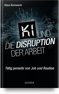 KI und die Disruption der Arbeit von Kornwachs,  Klaus