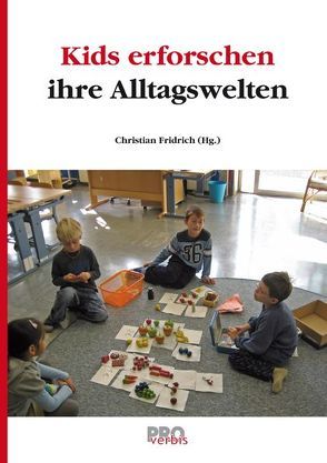 Kids erforschen ihre Alltagswelten von Fridrich,  Christian, Holub,  Barbara, Hörndler,  Helga, Roszner,  Sybille