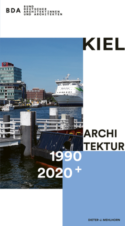 Kiel Architektur 1990–2020+ von BDA Bund Deutscher Architektinnen und Architekten, Mehlhorn,  Dieter-J.