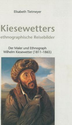 Kiesewetters ethnographische Reisebilder von Franz-Scarciglia,  Ute, Kiesewetter,  Wilhelm, Langhammer,  Hilke, Summek-Liman,  Sabine, Tietmeyer,  Elisabeth