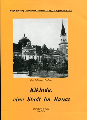 Kikinda, eine Stadt im Banat von Schwarz,  Peter, Trautner,  Alexander, Wittje,  Margaretha