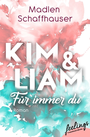 Kim & Liam – Für immer Du von Schaffhauser,  Madlen