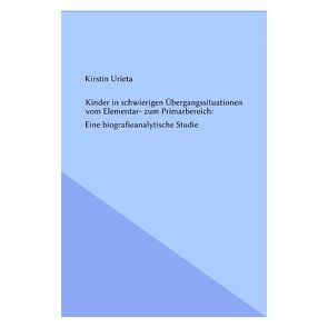 Kinder in schwierigen Übergangssituationen vom Elementar- zum Primarbereich von Urieta,  Kirstin