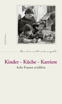 Kinder – Küche – Karriere von Bösze,  Ilse Viktoria, Krug,  Elisabeth, Molik-Riemer,  Traute, Schleich,  Erika, Veran,  Traude, Wass,  Barbara, Weiß,  Margarete, Wolfbeisser,  Ilse