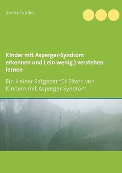 Kinder mit Asperger-Syndrom erkennen und ( ein wenig ) verstehen lernen von Franke,  Swen